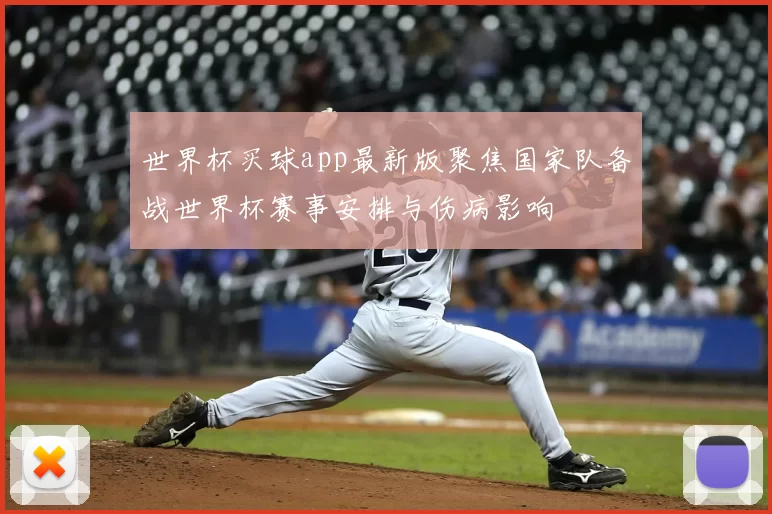 世界杯买球app最新版聚焦国家队备战世界杯赛事安排与伤病影响