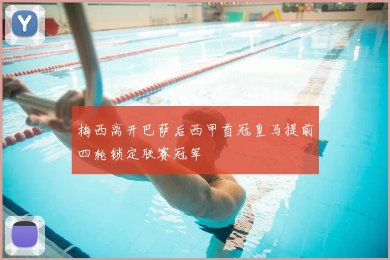 梅西离开巴萨后西甲首冠皇马提前四轮锁定联赛冠军
