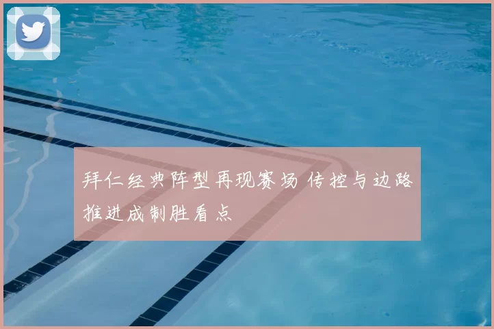 拜仁经典阵型再现赛场 传控与边路推进成制胜看点