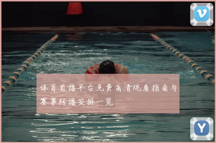 体育直播平台免费高清观看指南与赛事转播安排一览