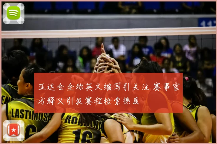 亚运会全称英文缩写引关注 赛事官方释义引发赛程检索热度