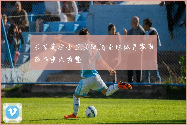 东京奥运会正式取消全球体育赛事面临重大调整